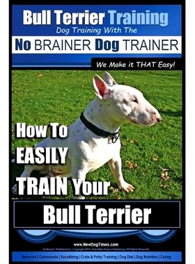预订 Bull Terrier Training Dog Training with the No BRAINER Dog TRAINER We Make it THAT Easy!: How To EASILY TRAIN Your