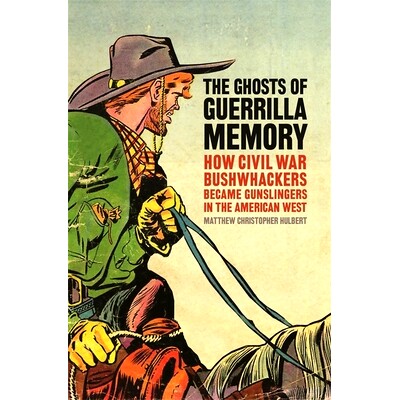 预订 Ghosts of Guerrilla Memory: How Civil War Bushwhackers Became Gunslingers in the American West 游击记忆的鬼魂：美国
