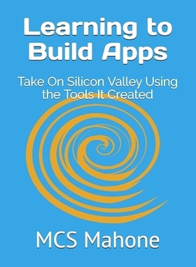 预订 Learning to Build Apps: Take On Silicon Valley Using the Tools It Created: 9781732928831