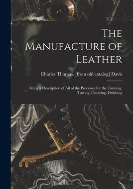 [预订]The Manufacture of Leather: Being a Description of all of the Processes for the Tanning, Tawing, Cur 9781018156620