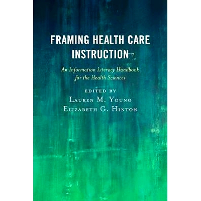 预订 Framing Health Care Instruction: An Information Literacy Handbook for the Health Sciences 制定卫生保健指导的框架：