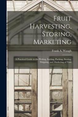 [预订]Fruit Harvesting, Storing, Marketing: a Practical Guide to the Picking, Sorting, Packing, Storing, S 9781015390522