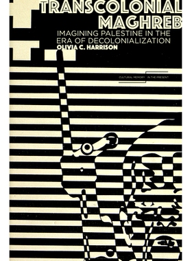 预订 Transcolonial Maghreb: Imagining Palestine in the Era of Decolonization 跨殖民地马格里布：去殖民地化时代巴勒斯坦意