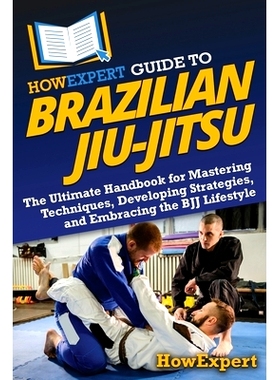 预订 HowExpert Guide to Brazilian Jiu-Jitsu: The Ultimate Handbook for Mastering Techniques, Developing Strategies, and