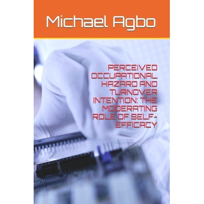 预订 Perceived Occupational Hazard and Turnover Intention: The Moderating Role of Self-Efficacy: 9798848156362