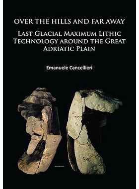 预订 Over The Hills and Far Away: Last Glacial Maximum Lithic Technology Around the Great Adriatic Plain 越过山丘和遥远