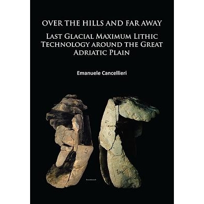 预订 Over The Hills and Far Away: Last Glacial Maximum Lithic Technology Around the Great Adriatic Plain 越过山丘和遥远
