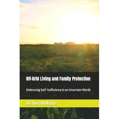 预订 Off-Grid Living and Family Protection: Embracing Self-Sufficiency in an Uncertain World: 9798399570235