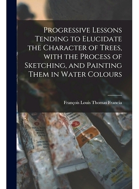 预订 Progressive Lessons Tending to Elucidate the Character of Trees, With the Process of Sketching, and Painting Them i