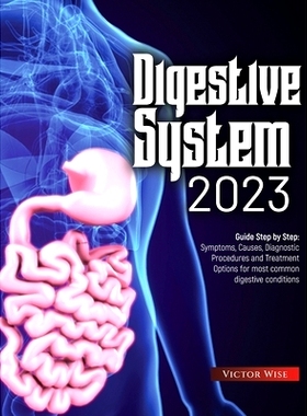 预订 Digestive System 2023: Step by Step Guide: Symptoms, Causes, Diagnostic Procedures and Treatment Options for most c