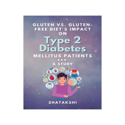[预订]Gluten Vs. Gluten-free Diet’s Impact on Type 2 Diabetes Mellitus Patients: a Study 9789541027677