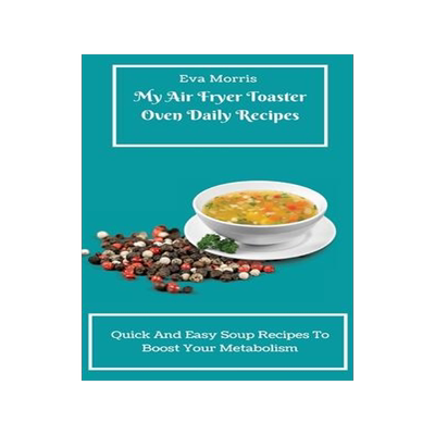 [预订]My Air Fryer Toaster Oven Daily Recipes: Quick And Easy Soup Recipes To Boost Your Metabolism 9781803423326