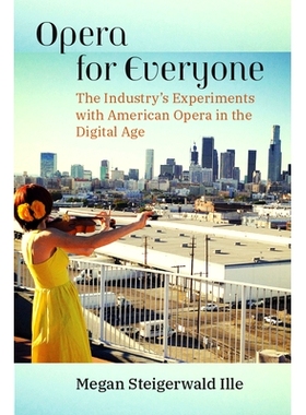 预订 Opera for Everyone: The Industry’s Experiments with American Opera in the Digital Age 适合所有人的歌剧：数字时代美