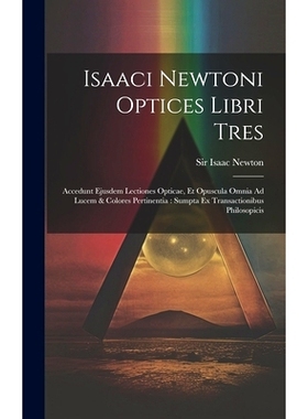 预订 Isaaci Newtoni Optices Libri Tres: Accedunt Ejusdem Lectiones Opticae, Et Opuscula Omnia Ad Lucem & Colores Pertine