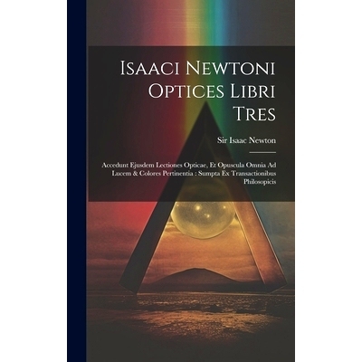 预订 Isaaci Newtoni Optices Libri Tres: Accedunt Ejusdem Lectiones Opticae, Et Opuscula Omnia Ad Lucem & Colores Pertine