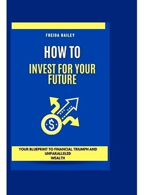 预订 How To Invest For Your Future: Your Blueprint to Financial Triumph and Unparalleled Wealth: 9798880304738