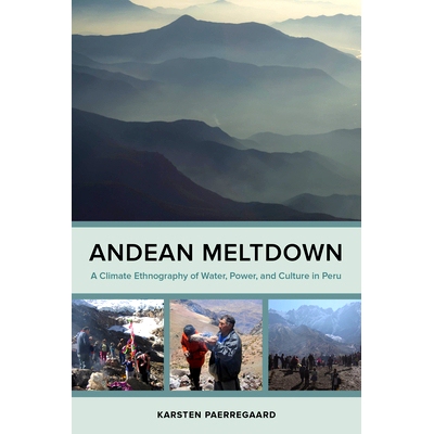 预订 Andean Meltdown: A Climate Ethnography of Water, Power, and Culture in Peru 安第斯山熔毁:秘鲁水、电力和文化的气候民