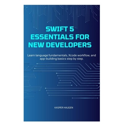 预订 Swift 5 Essentials for New Developers: Learn language fundamentals, Xcode workflow, and app-building basics step by