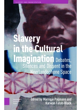 预订 Slavery in the Cultural Imagination: Debates, Silences and Dissent in the Neerlandophone Space 文化想象中的奴隶制：