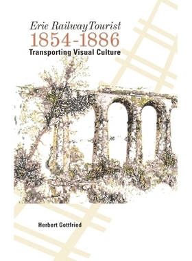 预订 Erie Railway Tourist, 1854–1886: Transporting Visual Culture 伊利铁路游客，1854-1886:运输视觉文化: 9781611462708
