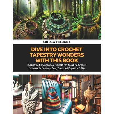 预订 Dive into Crochet Tapestry Wonders with this Book: Experience 6 Mesmerizing Projects for Beautiful Choker, Fashiona