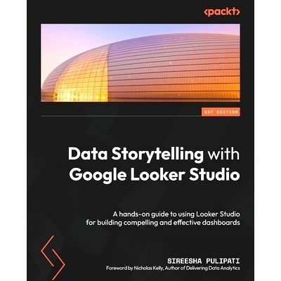 预订 Data Storytelling with Google Looker Studio: A hands-on guide to using Looker Studio for building compelling and ef