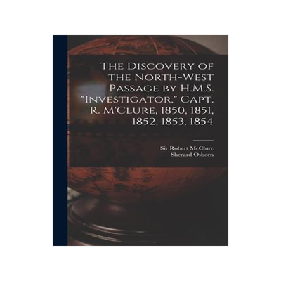 [预订]The Discovery of the North-West Passage by H.M.S. Investigator, Capt. R. M’Clure, 1850, 1851, 1852 9781013404115