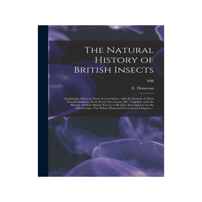 [预订]The Natural History of British Insects; Explaining Them in Their Several States, With the Periods of 9781013297120