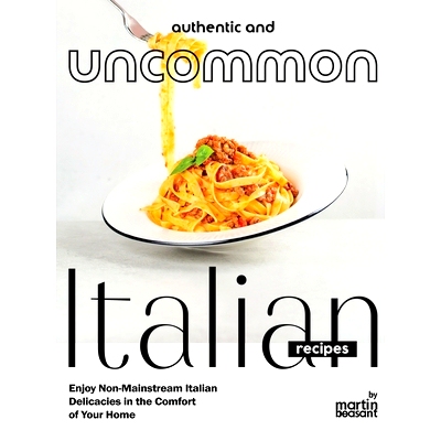 预订 Authentic and Uncommon Italian Recipes: Enjoy Non-Mainstream Italian Delicacies in the Comfort of Your Home: 979833
