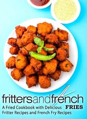预订 Fritters and French Fries: A Fried Cookbook with Delicious Fritter Recipes and French Fry Recipes: 9781976361821