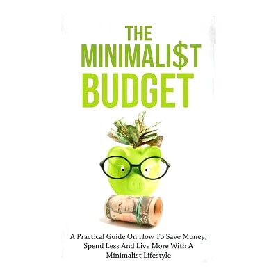 预订 The Minimalist Budget: A Practical Guide On How To Save Money, Spend Less And Live More With A Minimalist Lifestyle