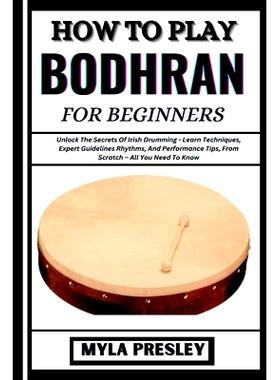 预订 How to Play Bodhran for Beginners: Unlock The Secrets Of Irish Drumming - Learn Techniques, Expert Guidelines Rhyth
