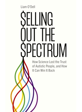 预订 Selling Out the Spectrum: How Science Lost the Trust of Autistic People, and How It Can Win It Back: 9781839976261