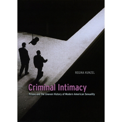 预订 Criminal Intimacy: Prison and the Uneven History of Modern American Sexuality 现代美国监狱内的性侵犯: 9780226462264