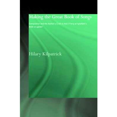 预订 Making the Great Book of Songs: Compilation and the Author’s Craft in Abû I-Faraj al-Isbahânî’s Kitâb al-agh