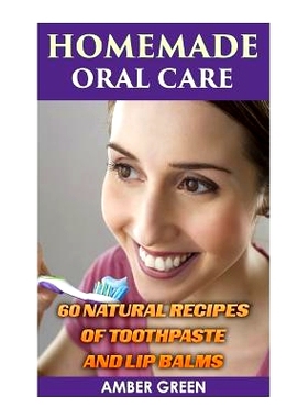 预订 Homemade Oral Care: 60 Natural Recipes of Toothpaste and Lip Balms: (Homemade Toothpaste, Homemade Lip Balm): 97819