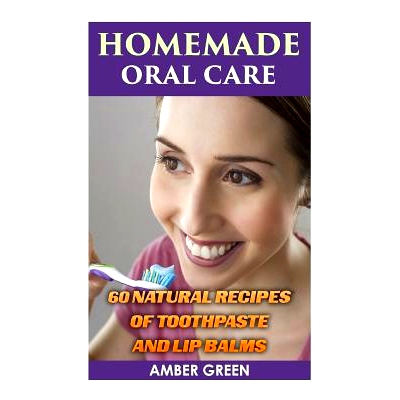 预订 Homemade Oral Care: 60 Natural Recipes of Toothpaste and Lip Balms: (Homemade Toothpaste, Homemade Lip Balm): 97819