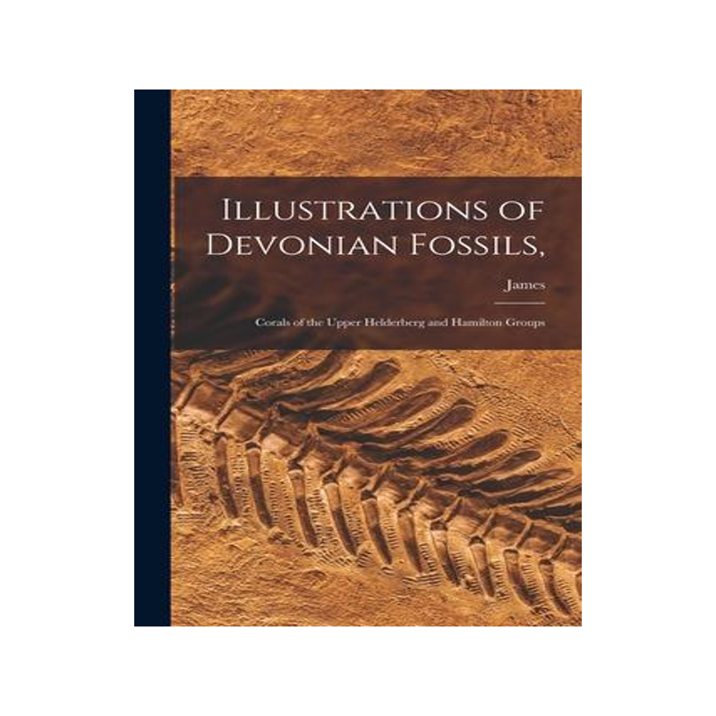 [预订]Illustrations of Devonian Fossils,: Corals of the Upper Helderberg and Hamilton Groups 9781015904781
