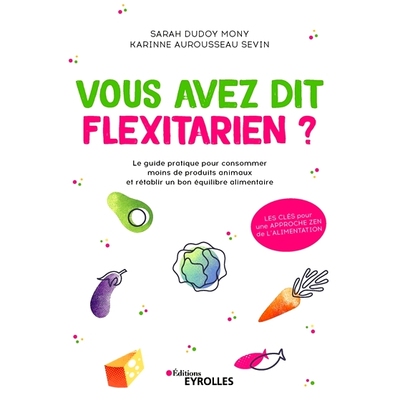 预订 Vous avez dit flexitarien ? : le guide pratique pour consommer moins de produits animaux et rétablir un bon équil