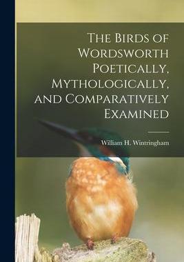 [预订]The Birds of Wordsworth Poetically, Mythologically, and Comparatively Examined 9781017651591