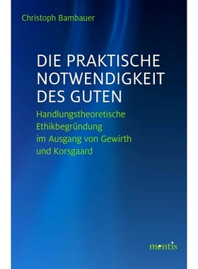 预订 Die praktische Notwendigkeit des Guten: Handlungstheoretische Ethikbegründung im Ausgang von Gewirth und Korsgaard
