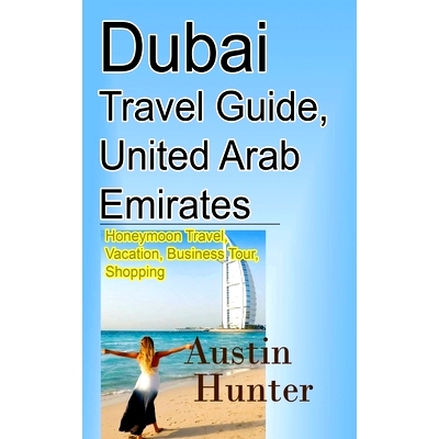 预订 Dubai Travel Guide, United Arab Emirates: Honeymoon Travel, Vacation, Business Tour, Shopping: 9798608794865