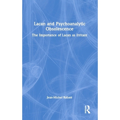 预订 Lacan and Psychoanalytic Obsolescence: The Importance of Lacan as Irritant 拉康与精神分析的过时：拉康作为刺激物的重
