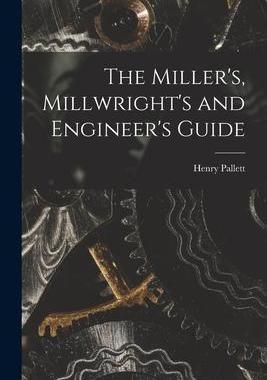 [预订]The Miller’s, Millwright’s and Engineer’s Guide 9781016514231