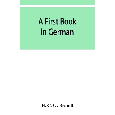 预订 A first book in German: containing the accidence and syntax of the author’s German grammar, new indices, and Lodem