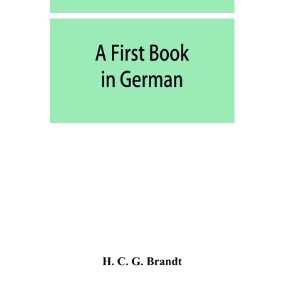 预订 A first book in German: containing the accidence and syntax of the author’s German grammar, new indices, and Lodem
