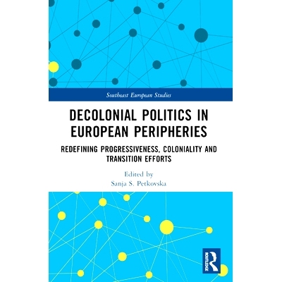 预订 Decolonial Politics in European Peripheries: Redefining Progressiveness, Coloniality and Transition Efforts 欧洲周