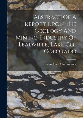 [预订]Abstract Of A Report Upon The Geology And Mining Industry Of Leadville, Lake Co., Colorado 9781019287613