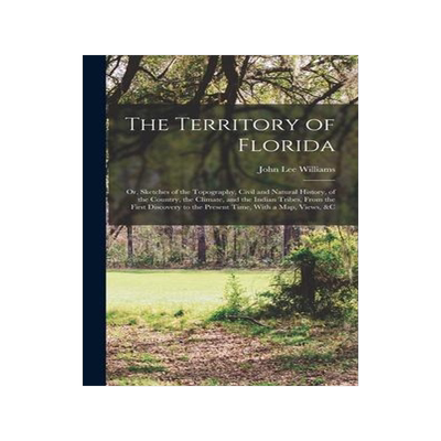 [预订]The Territory of Florida: Or, Sketches of the Topography, Civil and Natural History, of the Country, 9781015691308