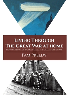预订 Living Through The Great War at Home: How the People of Bromley Faced the Challenges of War: 9781788480994